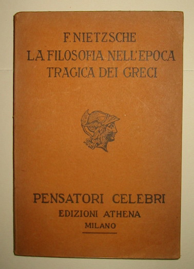 Federico Nietzche La filosofia nell'epoca tragica dei Greci. Prima traduzione italiana di Emma Sola 1926 Milano Athena